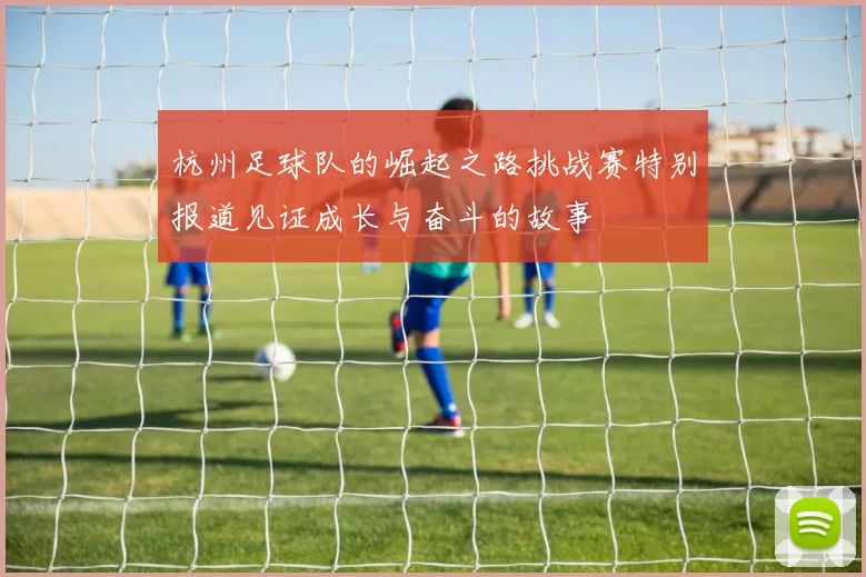 杭州足球队的崛起之路挑战赛特别报道见证成长与奋斗的故事