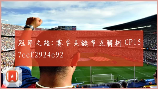 冠军之路:赛季关键节点解析 CP157ecf2924e92